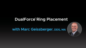 DualForce™ Ring Placement with Marc Geissberger, DDS, MA - Video